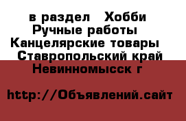 в раздел : Хобби. Ручные работы » Канцелярские товары . Ставропольский край,Невинномысск г.